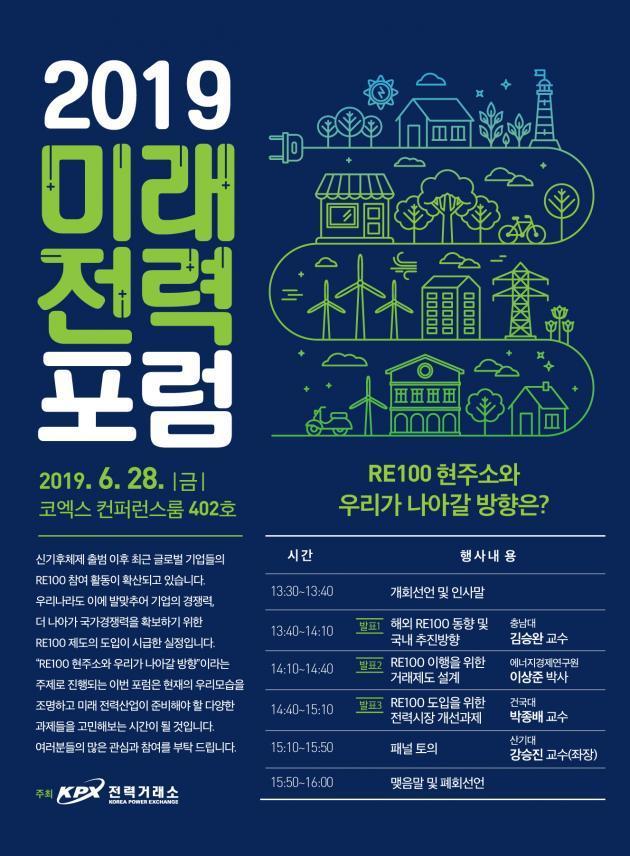 전력거래소는 ‘RE100’ 제도의 국내 도입방향을 논의하고 전력시장 제도개선에 대한 공감대를 조성하기 위해 ‘2019 미래전력포럼 공개 토론회’를 28일 서울 코엑스에서 개최한다. 사진은 미래전력포럼 포스터.
